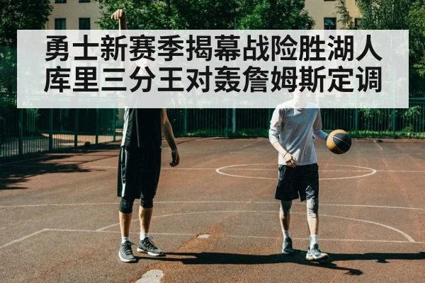 勇士新赛季揭幕战险胜湖人 库里三分王对轰詹姆斯定调